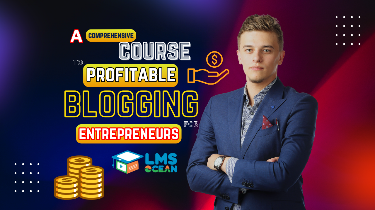 A Comprehensive Course to Profitable Blogging for Entrepreneurs